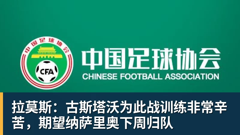 世界杯官网拉莫斯：古斯塔沃为此战训练非常辛苦，期望纳萨里奥下周归队