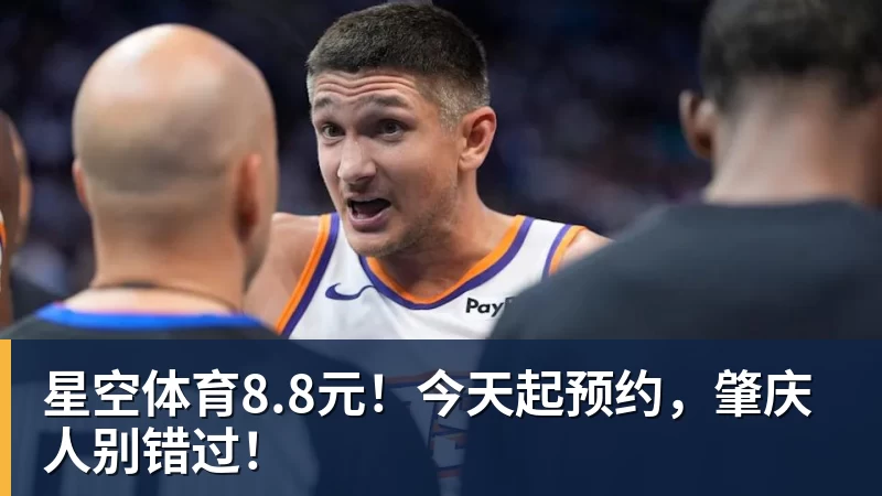 星空体育8.8元！今天起预约，肇庆人别错过！