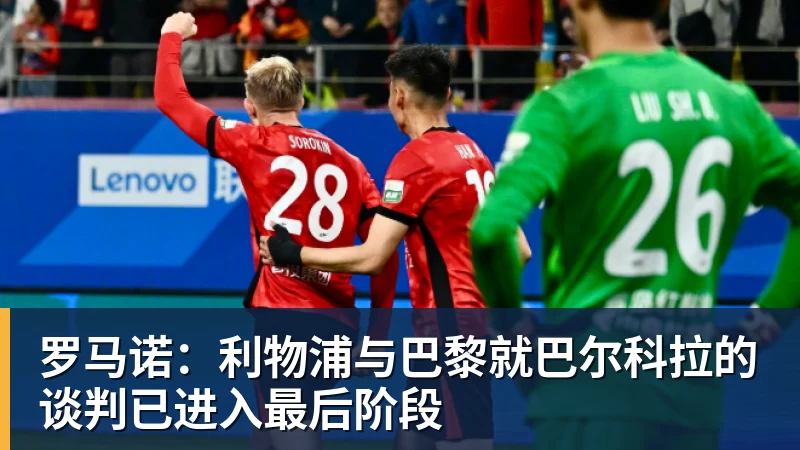 罗马诺：利物浦与巴黎就巴尔科拉的谈判已进入最后阶段