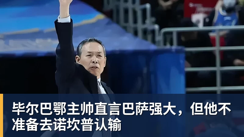 星空体育毕尔巴鄂主帅直言巴萨强大，但他不准备去诺坎普认输