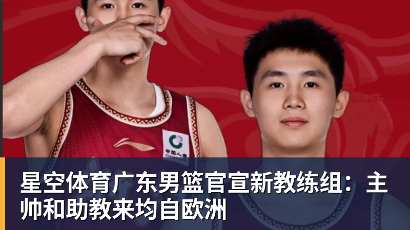 星空体育广东男篮官宣新教练组：主帅和助教来均自欧洲