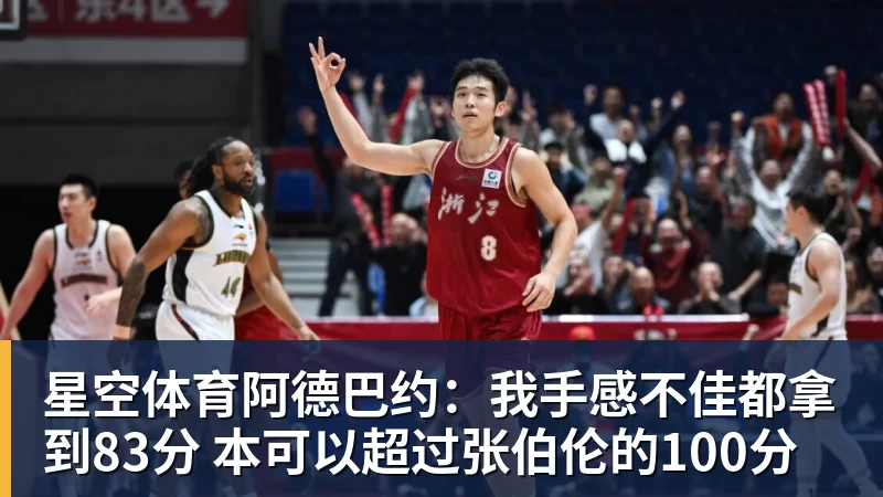 星空体育阿德巴约：我手感不佳都拿到83分 本可以超过张伯伦的100分