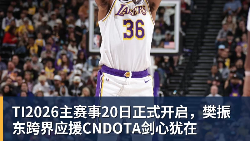 星空体育TI2026主赛事20日正式开启，樊振东跨界应援CNDOTA剑心犹在