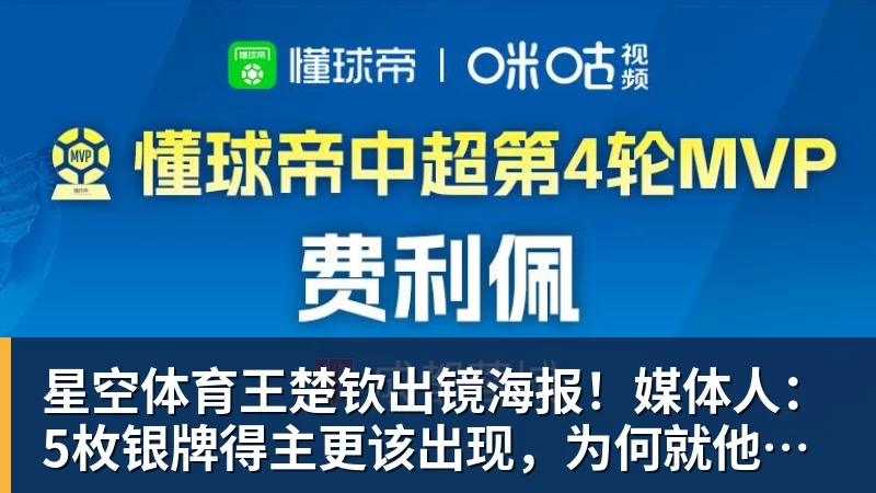 星空体育王楚钦出镜海报！媒体人：5枚银牌得主更该出现，为何就他破例