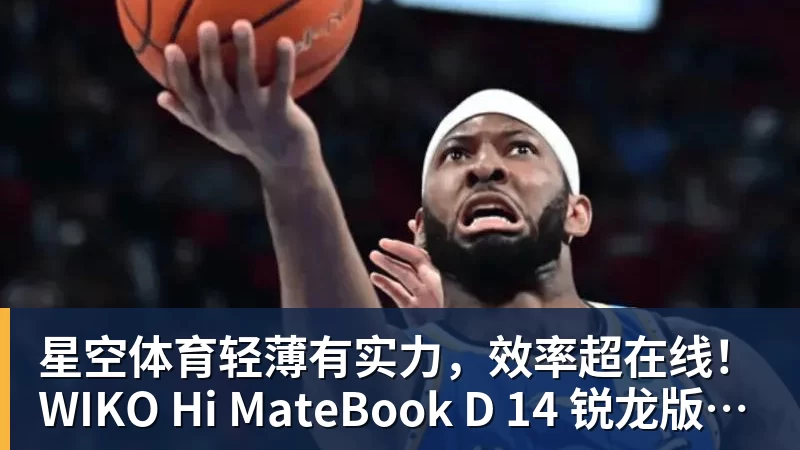 星空体育轻薄有实力，效率超在线！WIKO Hi MateBook D 14 锐龙版正式开售